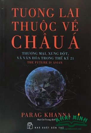 TƯƠNG LAI THUỘC VỀ CHÂU Á - Thương mại, xung đột, và văn hóa trong thế kỷ XXI