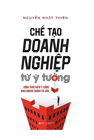 Sách Chế Tạo Doanh Nghiệp Từ Ý Tưởng - Nguyễn Nhật Thiên