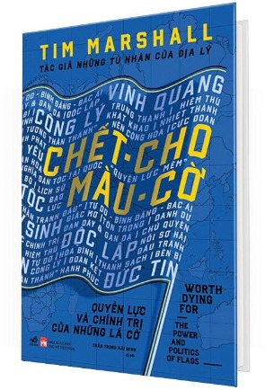 Chết Cho Màu Cờ - Quyền Lực Và Chính Trị Của Những Lá Cờ (Bìa Cứng) - Tim Marshall