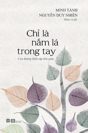 Chỉ Là Nắm Lá Trong Tay - Con Đường Thiền Tập Đơn Giản - Minh Tánh Nguyễn Duy Nhiên Nguyễn Duy Nhiên