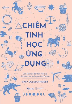 Chiêm Tinh Học Ứng Dụng - Làm Thế Nào Để Thấu Hiểu Và Cải Thiện Mọi Mối Quan Hệ Của Bạn (Bìa Cứng) - Gary Goldschneider