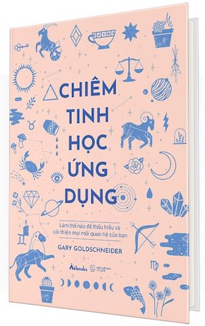 Chiêm Tinh Học Ứng Dụng - Làm Thế Nào Để Thấu Hiểu Và Cải Thiện Mọi Mối Quan Hệ Của Bạn (Bìa Cứng) - Gary Goldschneider