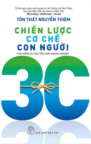 Chiến Lược Cơ Chế Con Người - Thế Kiềng 3C Của Tồn Vinh Doanh Nghiệp - Tôn Thất Nguyễn Thiêm