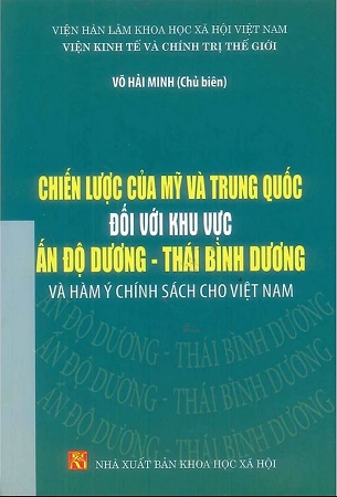 Sách Chiến Lược Của Mỹ Và Trung Quốc Đối Với Khu Vực Ấn Độ - Thái Bình Dương Và Hàm Ý Chính Sách Cho Việt Nam - Võ Hải Minh