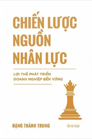 Chiến Lược Nguồn Nhân Lực - Lợi Thế Phát Triển Doanh Nghiệp Bền Vững - Đặng Thành Trung