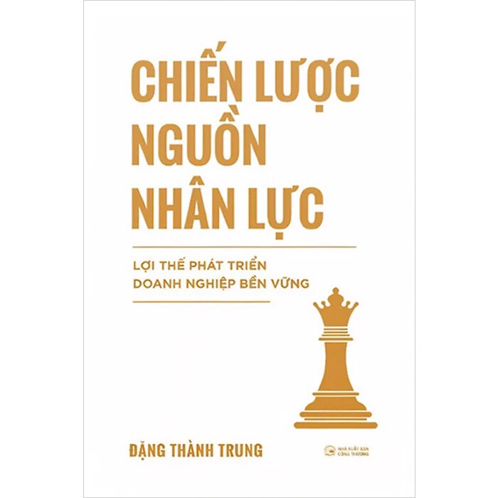 Chiến Lược Nguồn Nhân Lực - Lợi Thế Phát Triển Doanh Nghiệp Bền Vững - Đặng Thành Trung