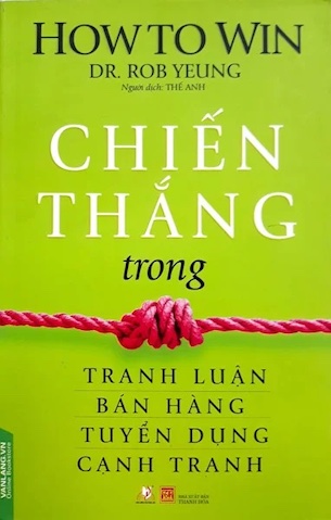 Chiến Thắng Trong Tranh Luận, Bán Hàng, Tuyển Dụng, Cạnh Tranh - Dr. Rob Yeung