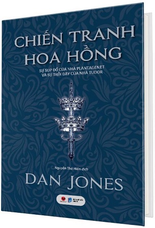 Sách Chiến Tranh Hoa Hồng - Sự Sụp Đổ Của Nhà Plantagenet Và Sự Trỗi Dậy Của Nhà Tudor (Bìa Cứng) - Dan Jones
