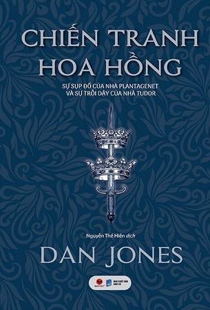 Sách Chiến Tranh Hoa Hồng - Sự Sụp Đổ Của Nhà Plantagenet Và Sự Trỗi Dậy Của Nhà Tudor (Bìa Cứng) - Dan Jones