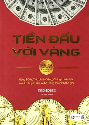 Tiền Đấu Với Vàng: Đồng Đô-la, Tiêu chuẩn Vàng, Chứng khoán hóa và câu chuyện kì lạ về hệ thống tài chính thế giới