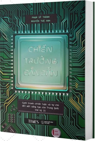 Sách - Chiến Trường Bán Dẫn - Cạnh tranh chiến lược và tự chủ đổi mới sáng tạo của Trung Quốc thế kỷ 21 - Phạm Sỹ Thành, Nguyễn Tuệ Anh