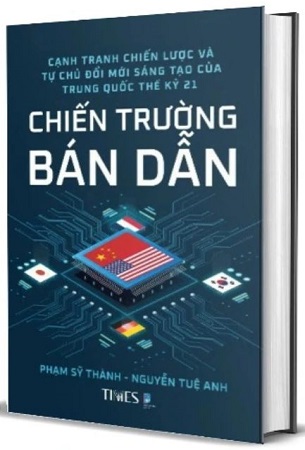 Sách - Chiến Trường Bán Dẫn - Cạnh tranh chiến lược và tự chủ đổi mới sáng tạo của Trung Quốc thế kỷ 21 - Phạm Sỹ Thành, Nguyễn Tuệ Anh