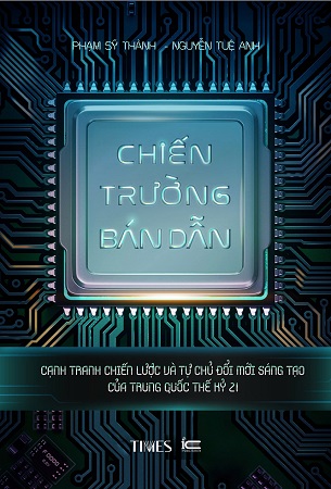 Sách Chiến Trường Bán Dẫn - Cạnh tranh chiến lược và tự chủ đổi mới sáng tạo của Trung Quốc thế kỷ 21 - Phạm Sỹ Thành, Nguyễn Tuệ Anh