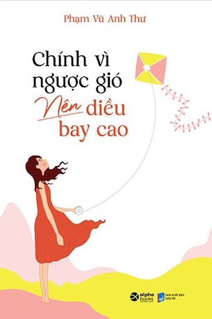 Chính Vì Ngược Gió Nên Diều Bay Cao - Phạm Vũ Anh Thư