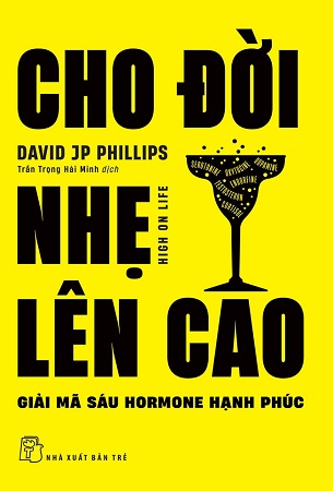 Sách Cho Đời Nhẹ Lên Cao - Giải Mã Sáu Hormone Hạnh Phúc - David JP Phillips
