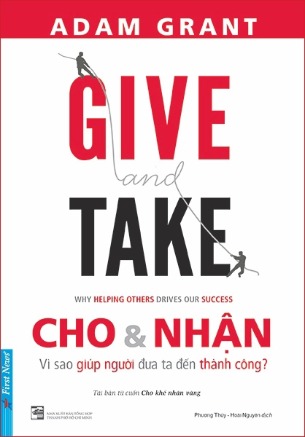 Cho và Nhận: Vì sao giúp người đưa ta đến thành công? - Adam Grant