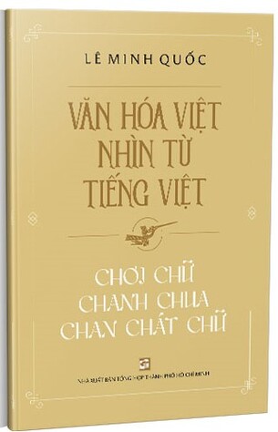 Văn Hóa Việt Nhìn Từ Tiếng Việt - Chơi Chữ Chanh Chua Chan Chát Chữ