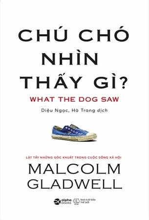 Sách Chú Chó Nhìn Thấy Gì? - Malcolm Gladwell (Tái Bản 2024)