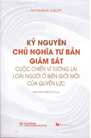 Kỷ nguyên chủ nghĩa tư bản giám sát: Cuộc chiến vì tương lai loài người ở biên giới mới của quyền lực