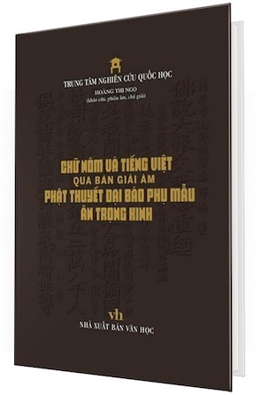 Chữ Nôm Và Tiếng Việt Qua Bản Giải Âm Phật Thuyết Đại Báo Phụ Mẫu Âm Trọng Kinh (Bìa Cứng) - Hoàng Thị Ngọ khảo cứu, phiên âm, chú giải