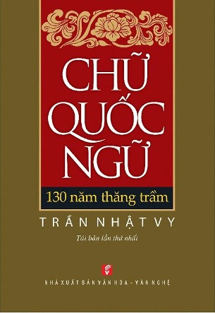 Tác giả: Trần Nhật Vy Chữ Quốc Ngữ - 130 Năm Thăng Trầm