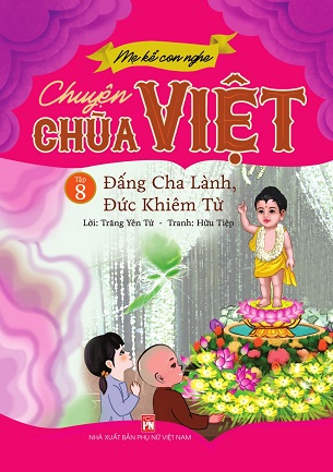 Mẹ Kể Con Nghe - Chuyện Chùa Việt - Tập 8: Đấng Cha Lành, Đức Khiêm Từ - Trăng Yên Tử, Hữu Tiệp