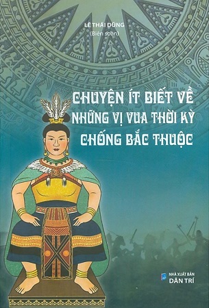 Sách Chuyện Ít Biết Về Những Vị Vua Thời Kỳ Chống Bắc Thuộc - Lê Thái Dũng