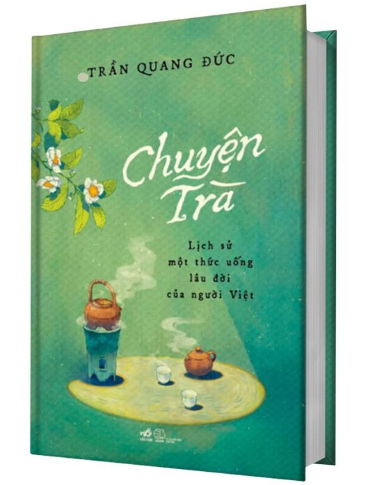 Chuyện Trà: Lịch sử một thức uống lâu đời của người Việt (Bìa cứng) - Trần Quang Đức