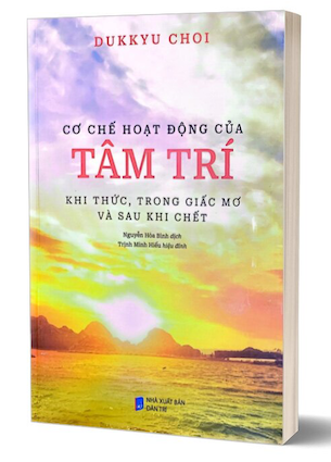 Cơ Chế Hoạt Động Của Tâm Trí - Khi Thức, Trong Giấc Mơ Và Sau Khi Chết - Dukkyu Choi