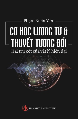 (Tái Bản 2023) Cơ Học Lượng Tử và Thuyết Tương Đối: Hai Trụ Cột Của Vật Lý Hiện Đại - Phạm Xuân Yêm