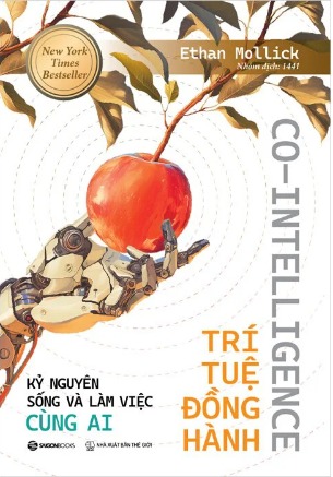 Co-Intelligence - Trí Tuệ Đồng Hành (Kỷ nguyên sống và làm việc cùng AI) Ethan Mollick