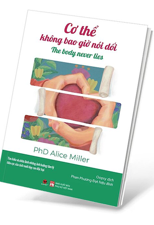 Cơ Thể Không Bao Giờ Nói Dối - PhD Alice Miller