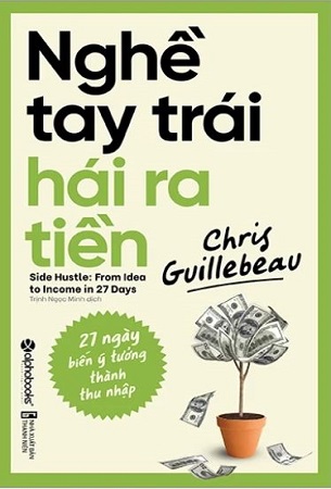 Combo Nghề Tay Trái Hái Ra Tiền + Kiếm Tiền Từ Bất Cứ Thứ Gì, Kể Cả Những Thứ Tưởng Chừng Vô Lý - Chris Guillebeau