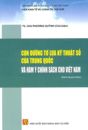 Sách Con Đường Tơ Lụa Kỹ Thuật Số Của Trung Quốc Và Hàm Ý Chính Sách Cho Việt Nam (Sách chuyên khảo) - Viện Kinh Tế Và Chính Trị Thế Giới - TS. Chu Phương Quỳnh