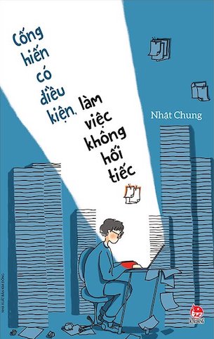 Cống Hiến Có Điều Kiện, Làm Việc Không Hối Tiếc - Nhật Chung