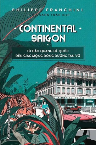  Continental Saigon - Từ Hào Quang Đế Quốc Đến Giấc Mộng Đông Dương Tan Vỡ (Philippe Franchini)