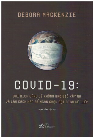 Covid-19: Đại Dịch Đáng Lẽ Không Bao Giờ Xảy Ra Và Làm Cách Nào Để Ngăn Chặn Đại Dịch Kế Tiếp - Debora Mackenzie