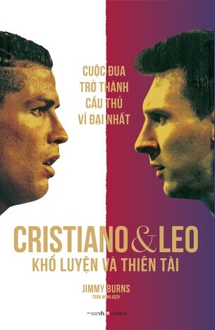 Cuộc Đua Trở Thành Cầu Thủ Vĩ Đại Nhất: Cristiano Và Leo - Khổ Luyện Và Thiên Tài