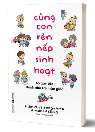 Cùng Con Rèn Nếp Sinh Hoạt - 45 Quy Tắc Dành Cho Trẻ Mẫu Giáo - Hiroyuki Yokoyama, Miru Akeno