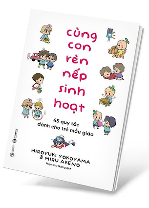 Cùng Con Rèn Nếp Sinh Hoạt - 45 Quy Tắc Dành Cho Trẻ Mẫu Giáo - Hiroyuki Yokoyama, Miru Akeno