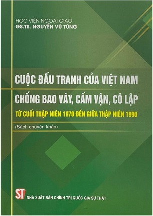 Sách Cuộc Đấu Tranh Của Việt Nam Chống Bao Vây, Cấm Vận, Cô Lập Từ Cuối Thập Niên 1970 Đến Giữa Thập Niên 1990 - GS.TS. Nguyễn Vũ Tùng