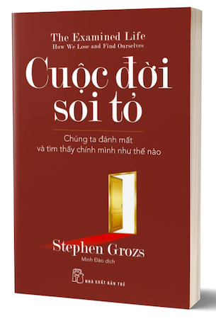 Cuộc Đời Soi Tỏ - Chúng Ta Đánh Mất Và Tìm Thấy Chính Mình Như Thế Nào - Stephen Grozs