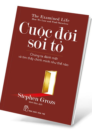 Cuộc Đời Soi Tỏ - Chúng Ta Đánh Mất Và Tìm Thấy Chính Mình Như Thế Nào - Stephen Grozs