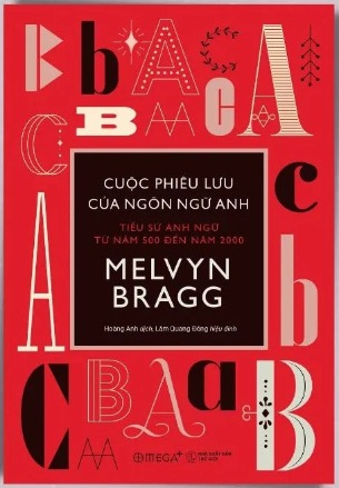 Những Cuộc Phiêu Lưu Của Ngôn Ngữ Anh: Tiểu sử Anh ngữ từ năm 500 đến năm 2000 - Melvyn Bragg