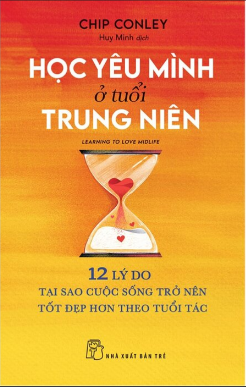 Học Yêu Mình Ở Tuổi Trung Niên - 12 Lý Do Tại Sao Cuộc Sống Trở Nên Tốt Đẹp Hơn Theo Tuổi Tác - Chip Conley