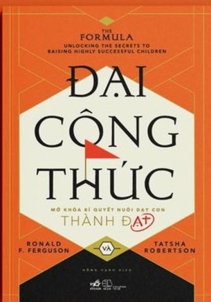 Đại Công Thức - Mở Khóa Bí Quyết Nuôi Dạy Con Thành Đạt (Ronald F. Ferguson, Tatsha Robertson)