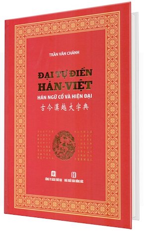 Đại Tự Điển Hán Việt - Hán Ngữ Cổ Và Hiện Đại (Bìa Cứng) - Trần Văn Chánh