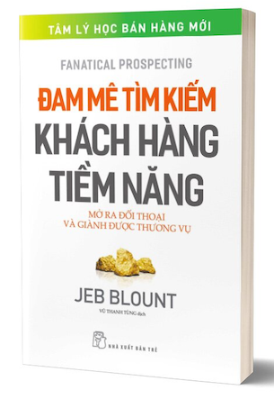 Đam Mê Tìm Kiếm Khách Hàng Tiềm Năng - Mở Ra Đối Thoại Và Giành Được Thương Vụ - Jeb Blount