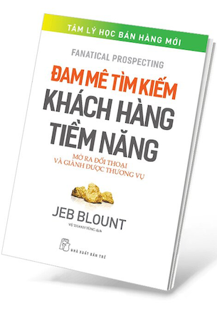 Đam Mê Tìm Kiếm Khách Hàng Tiềm Năng - Mở Ra Đối Thoại Và Giành Được Thương Vụ - Jeb Blount