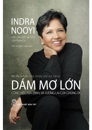 Dám Mơ Lớn - Công Việc, Gia Đình Và Tương Lai Của Chúng Ta - Indra Nooyi